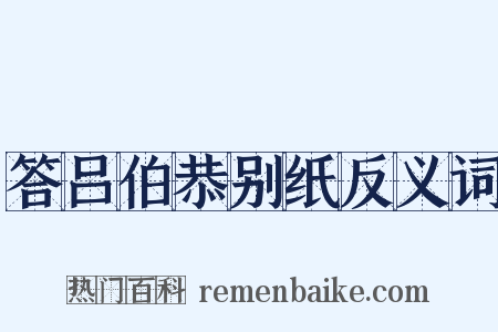 答吕伯恭别纸反义词是什么意思的图片